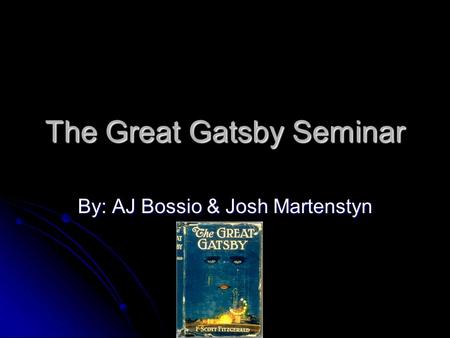 The Great Gatsby Seminar By: AJ Bossio & Josh Martenstyn.