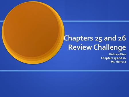 Chapters 25 and 26 Review Challenge History Alive Chapters 25 and 26 Mr. Herrera.