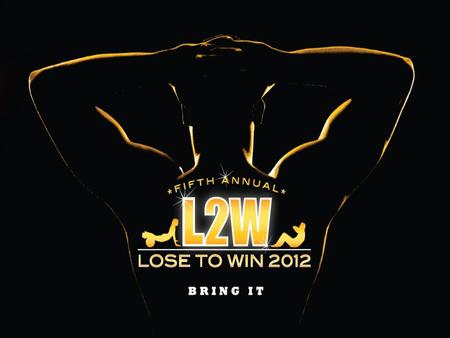 Lose To Win 2012 JOIN US FOR THE 5 TH ANNIVERSARY OF LOSE TO WIN! January 10 th – March 16 th.