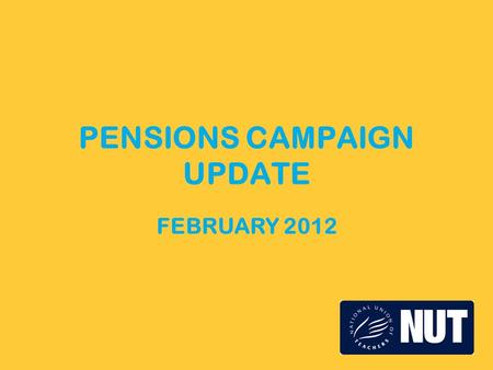 PENSIONS CAMPAIGN UPDATE FEBRUARY 2012. Current position Government continuing to press for cuts in teachers’ pensions. Government concessions on 2 November.