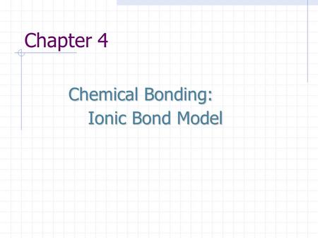 Chapter 4 Chemical Bonding: Ionic Bond Model.