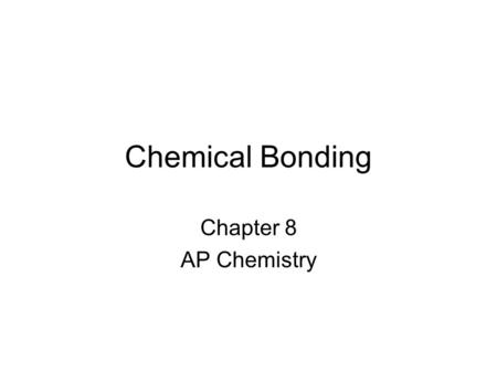 Chemical Bonding Chapter 8 AP Chemistry. Types of Chemical Bonds Ionic – electrons are transferred from a metal to a nonmetal Covalent – electrons are.
