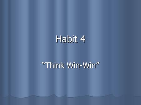 Habit 4 “Think Win-Win”.