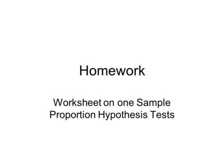 Homework Worksheet on one Sample Proportion Hypothesis Tests.