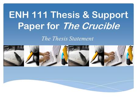 ENH 111 Thesis & Support Paper for The Crucible The Thesis Statement.