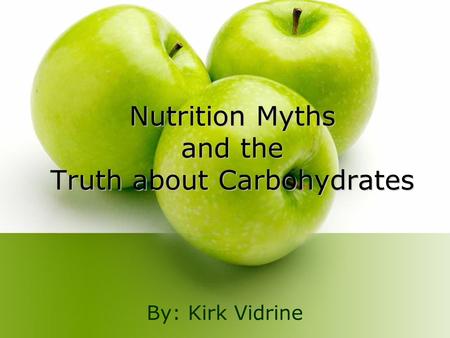 Nutrition Myths and the Truth about Carbohydrates By: Kirk Vidrine.