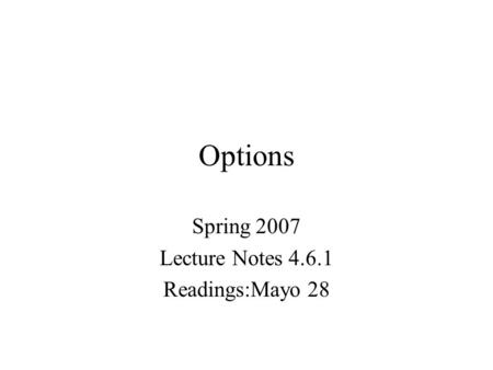 Options Spring 2007 Lecture Notes 4.6.1 Readings:Mayo 28.