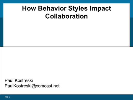 How Behavior Styles Impact Collaboration Paul Kostreski 301.371.8559 ofc PPT 1 Paul Kostreski