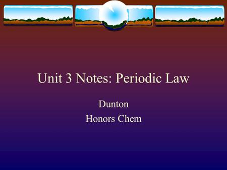 Unit 3 Notes: Periodic Law Dunton Honors Chem. Periodic Table Periods- left to right Groups- up & down, numbered 1-18 or 1A-7A, O & B’s Representative.