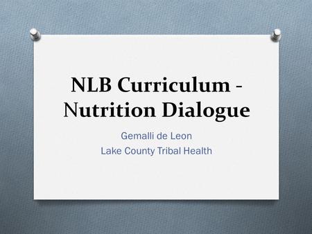 NLB Curriculum - Nutrition Dialogue Gemalli de Leon Lake County Tribal Health.