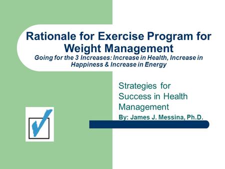 Rationale for Exercise Program for Weight Management Going for the 3 Increases: Increase in Health, Increase in Happiness & Increase in Energy Strategies.