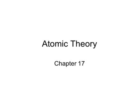 Atomic Theory Chapter 17. Atom: the smallest particle which an element can be divided into and still be the same The theory has been around for over 2000.