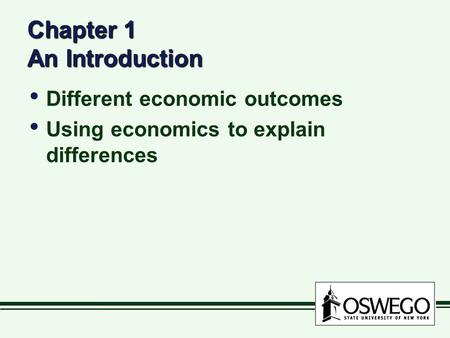 Chapter 1 An Introduction Different economic outcomes Using economics to explain differences Different economic outcomes Using economics to explain differences.