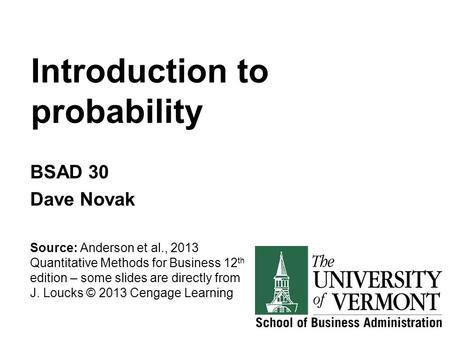 Introduction to probability BSAD 30 Dave Novak Source: Anderson et al., 2013 Quantitative Methods for Business 12 th edition – some slides are directly.