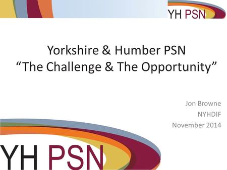 Yorkshire & Humber PSN “The Challenge & The Opportunity”