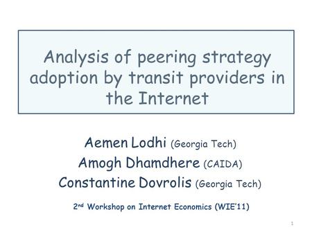 Analysis of peering strategy adoption by transit providers in the Internet Aemen Lodhi (Georgia Tech) Amogh Dhamdhere (CAIDA) Constantine Dovrolis (Georgia.