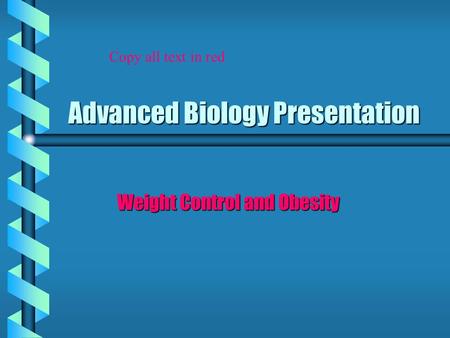 Advanced Biology Presentation Weight Control and Obesity Copy all text in red.