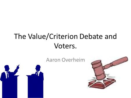 The Value/Criterion Debate and Voters. Aaron Overheim.