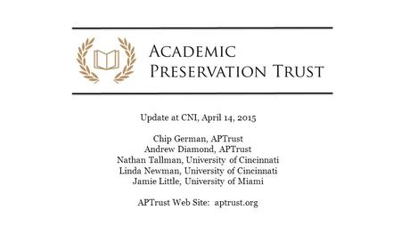 Update at CNI, April 14, 2015 Chip German, APTrust Andrew Diamond, APTrust Nathan Tallman, University of Cincinnati Linda Newman, University of Cincinnati.