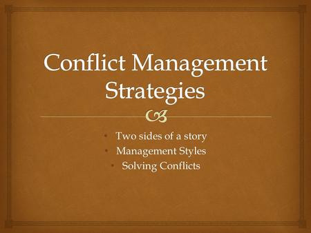 Two sides of a story Two sides of a story Management Styles Management Styles Solving Conflicts Solving Conflicts.