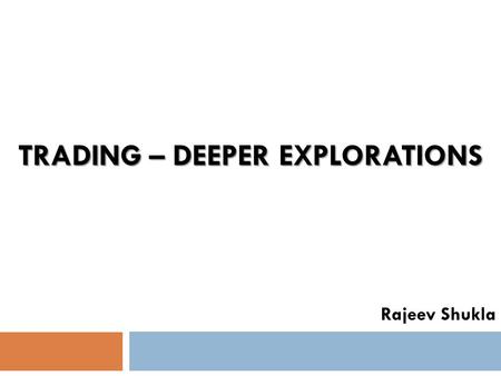 TRADING – DEEPER EXPLORATIONS Rajeev Shukla. A word about simplicity.