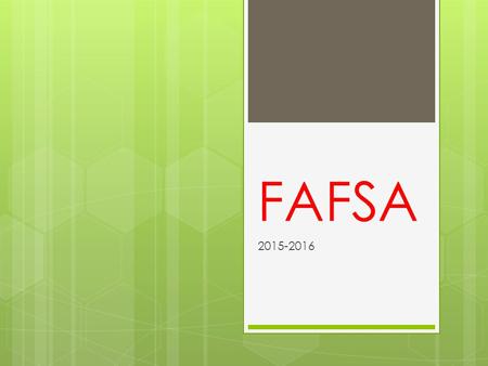 FAFSA 2015-2016. What is FAFSA?  Free Application for Federal Student Aid  Need-based aid that is based on income of parent and student the previous.