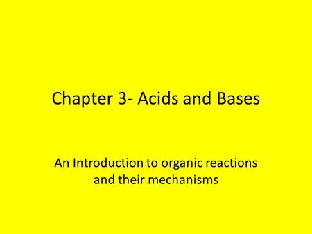 Chapter 3- Acids and Bases An Introduction to organic reactions and their mechanisms.