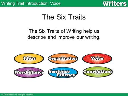 The Six Traits The Six Traits of Writing help us describe and improve our writing. Writing Trait Introduction: Voice.