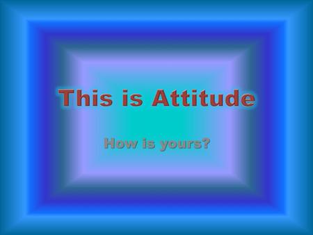 How is yours?. This is attitude GREAT THINGS ALWAYS BEGIN FROM WITHIN IF AN EGG IS BROKEN BY AN OUTSIDE FORCE..A LIFE ENDS. IF AN EGG BREAKS FROM WITHIN.......LIFE.