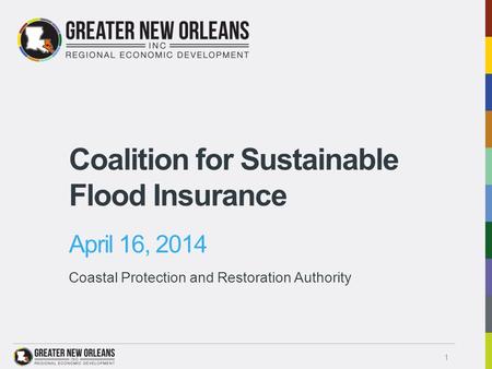 Coalition for Sustainable Flood Insurance April 16, 2014 Coastal Protection and Restoration Authority 1.