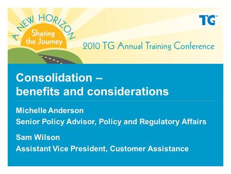 Consolidation – benefits and considerations Michelle Anderson Senior Policy Advisor, Policy and Regulatory Affairs Sam Wilson Assistant Vice President,