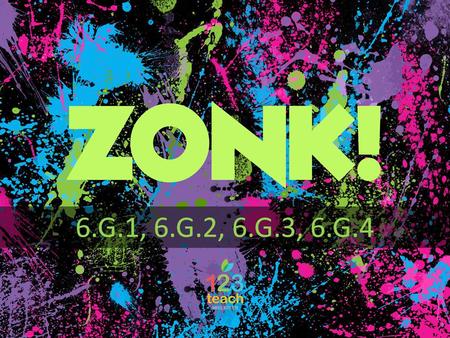 ZONK! 6.G.1, 6.G.2, 6.G.3, 6.G.4 ZONK! directions 1)Each team will take turns choosing a button that will lead to questions with 200, 400, 600, 800,