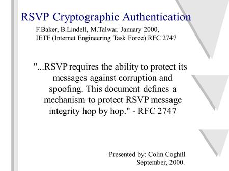 RSVP Cryptographic Authentication ...RSVP requires the ability to protect its messages against corruption and spoofing. This document defines a mechanism.