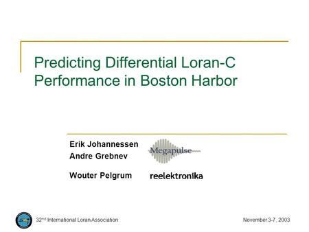 32 nd International Loran Association November 3-7, 2003 Predicting Differential Loran-C Performance in Boston Harbor Erik Johannessen Andre Grebnev Wouter.