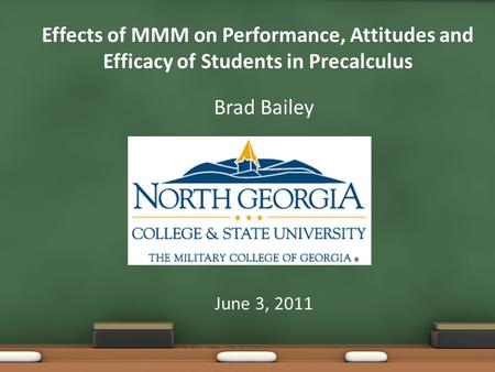 Effects of MMM on Performance, Attitudes and Efficacy of Students in Precalculus Brad Bailey June 3, 2011.