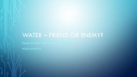 WATER – FRIEND OR ENEMY? CLASS 4B AND THEIR TEACHER KRISTOFFER, VOLLA SCHOOL.
