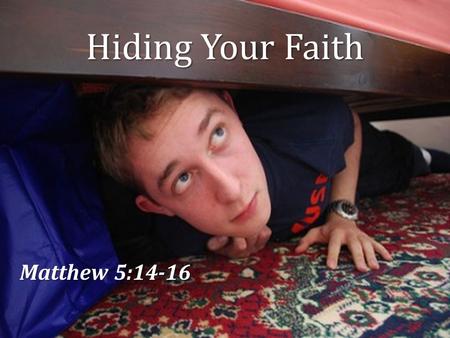 Hiding Your Faith Matthew 5:14-16. Peter, Matthew 26:69-75 – Pride goes before a fall, Prov. 16:18; Matt. 26:33-35 (Lk. 22:33-34) People of Jerusalem,