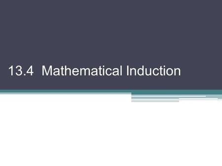 13.4 Mathematical Induction. Mathematical Induction is a common method of proving that each statement of an infinite sequence of mathematical statements.