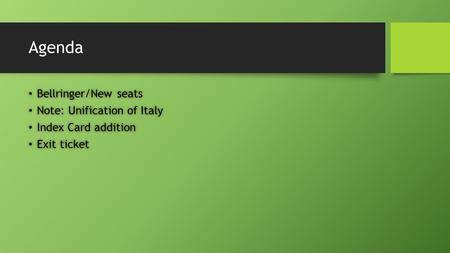 Agenda Bellringer/New seats Bellringer/New seats Note: Unification of Italy Note: Unification of Italy Index Card addition Index Card addition Exit ticket.