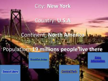 City: New York Country: U.S.A Continent: North America Population: 19 millions people live there.