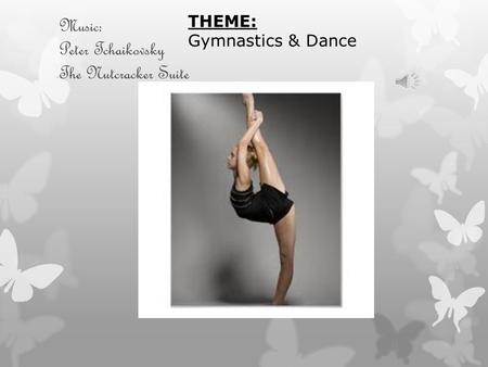 Music: Peter Tchaikovsky The Nutcracker Suite THEME: Gymnastics & Dance.