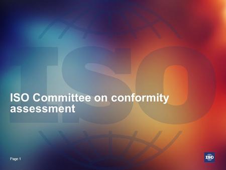 Page 1 ISO Committee on conformity assessment. Page 2 ISO at a Glance.