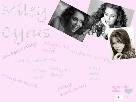 1 All About Miley! Miley’s TV series Mileys Home Life Tickets To see Miley Miley the actress Miley the Singer Miley Quiz Mileys achievements Miley photo.