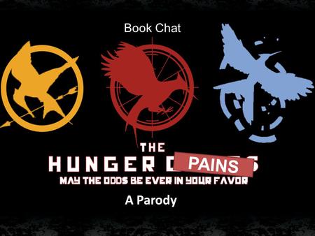 Book Chat PAINS A Parody. Have you seen the HUNGER PAINS? I’m pretty sure that you have already read the hunger games, and has even seen the movie. But,