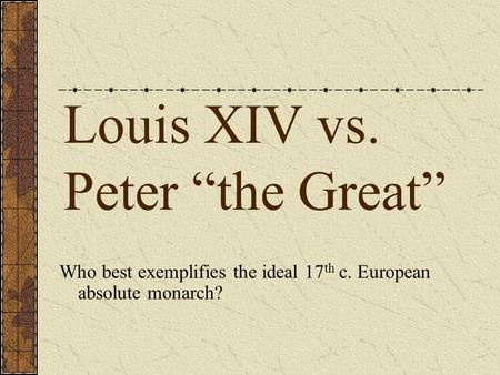 Louis XIV vs. Peter “the Great”