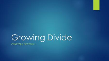 Growing Divide CHAPTER 6, SECTION 1. Slavery Divides the Nation  Growing tension over the issue of slavery developed over the years.  With the inclusion.