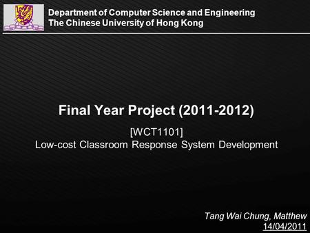 Page  1 Final Year Project (2011-2012) [WCT1101] Low-cost Classroom Response System Development Department of Computer Science and Engineering The Chinese.