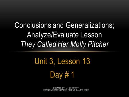 Unit 3, Lesson 13 Day # 1 Created by: M. Christoff,