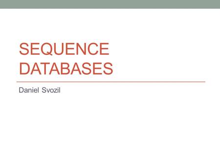 SEQUENCE DATABASES Daniel Svozil. Primary sequence databases All published genome sequences are available over the internet requirement of every scientific.