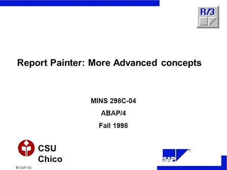  SAP AG CSU Chico Report Painter: More Advanced concepts MINS 298C-04 ABAP/4 Fall 1998.